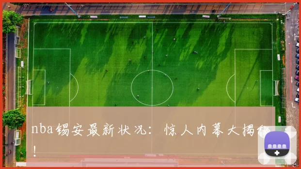 nba锡安最新状况:惊人内幕大揭秘!