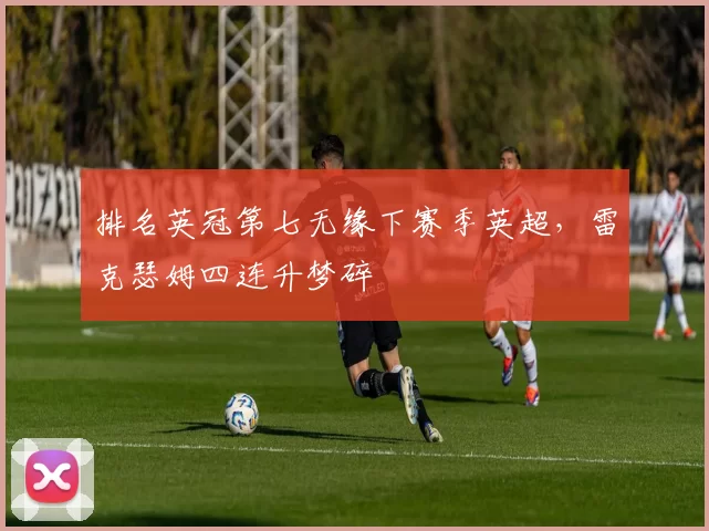 排名英冠第七无缘下赛季英超，雷克瑟姆四连升梦碎