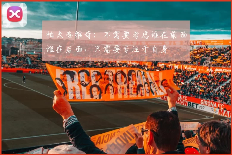 帕夫洛维奇：不需要考虑谁在前面谁在后面，只需要专注于自身