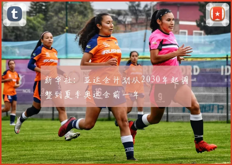 新华社：亚运会计划从2030年起调整到夏季奥运会前一年