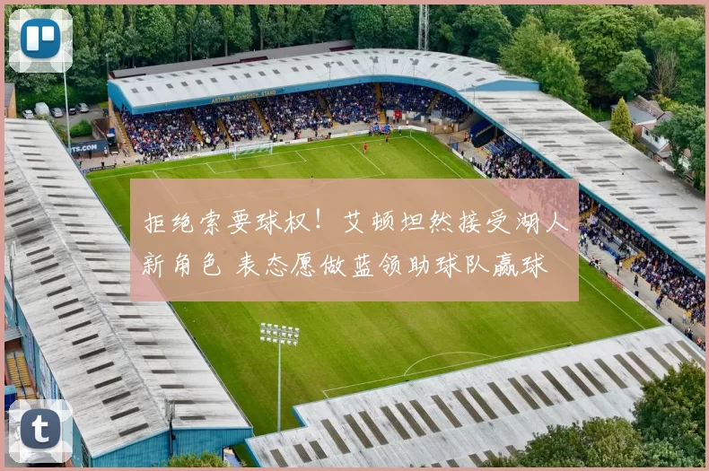 拒绝索要球权！艾顿坦然接受湖人新角色 表态愿做蓝领助球队赢球